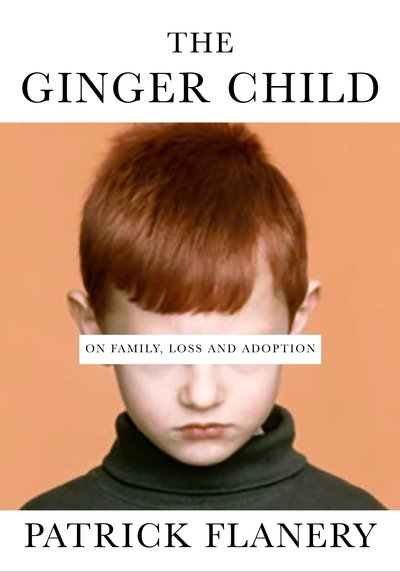 Cover for Patrick Flanery · The Ginger Child: On Family, Loss and Adoption (Inbunden Bok) [Main edition] (2019)