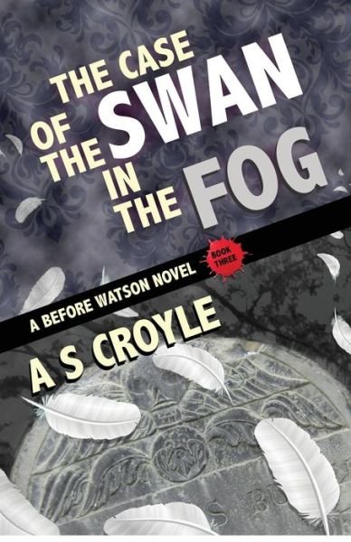 Cover for A S Croyle · The Case of the Swan in the Fog - A Before Watson Novel - Book Three - Before Watson (Pocketbok) (2017)