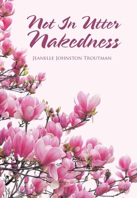 Cover for Jeanelle Johnston Troutman · Not in Utter Nakedness (Book) (2020)
