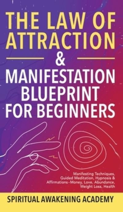 Cover for Spiritual Awakening Academy · The Law Of Attraction &amp; Manifestation Blueprint For Beginners (Hardcover Book) (2021)