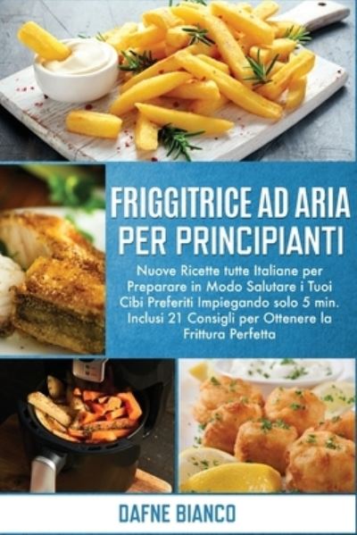 Cover for Dafne Bianco · Friggitrice ad Aria per Principianti (Paperback Book) (2021)