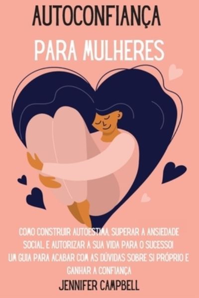 Autoconfianca para Mulheres: Como Construir Autoestima, Superar a Ansiedade Social, E autorizar A Sua Vida para o Sucesso! Um guia para acabar com as duvidas sobre si proprio e Ganhar a confianca Self-Confidence for Women - Jennifer Campbell - Książki - Pisces Publishing - 9781803668246 - 2 sierpnia 2021