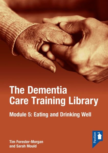 The Dementia Care Training Library: Module 5: Eating and Drinking Well - Tim Forester Morgan - Livres - Pavilion Publishing and Media Ltd - 9781803882246 - 30 décembre 2022