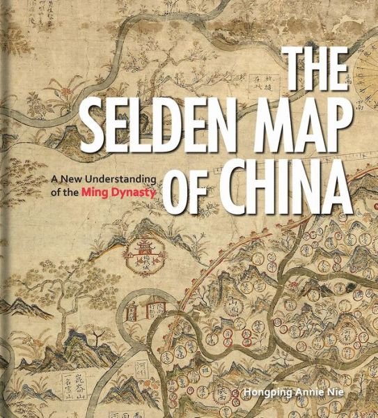 Cover for Hongping Annie Nie · The Selden Map of China: A New Understanding of the Ming Dynasty (Gebundenes Buch) [Edition, Published UK July 2019 edition] (2019)