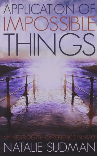 Application of Impossible Things: A Near Death Experience in Iraq - Sudman, Natalie (Natalie Sudman) - Books - Ozark Mountain Publishing - 9781886940246 - March 1, 2012