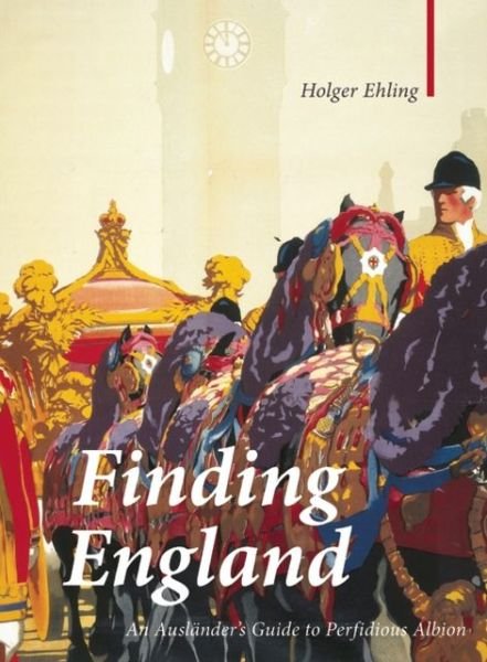 Cover for Holger Ehling · Finding England: An Auslander's Guide to Perfidious Albion - Armchair Traveller (Hardcover Book) (2012)