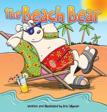 Cover for Kris Lillyman · The Beach Bear (Hard Cover): a Big Bear-sized Adventure (Hardcover Book) (2015)