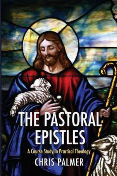 Cover for Chris Palmer · The Pastoral Epistles: A Course Study in Practical Theology (Taschenbuch) (2015)