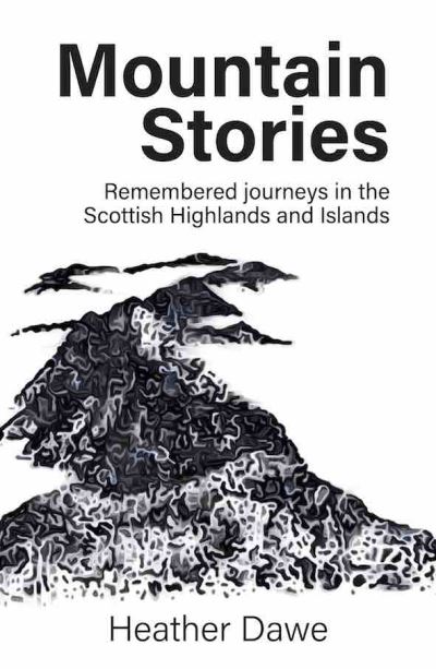 Mountain Stories: Remembered journeys in the Scottish Highlands and Islands - Heather Dawe - Kirjat - Little Peak Press - 9781916081246 - torstai 14. lokakuuta 2021