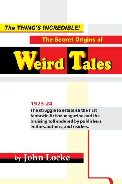 The Thing's Incredible! The Secret Origins of Weird Tales - John Locke - Bücher - Off-Trail Publications - 9781935031246 - 19. Juni 2018