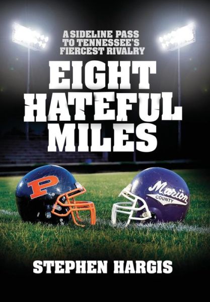 Cover for Stephen Hargis · Eight Hateful Miles A Sideline Pass to Tennessee's Fiercest Rivalry (Hardcover Book) (2018)