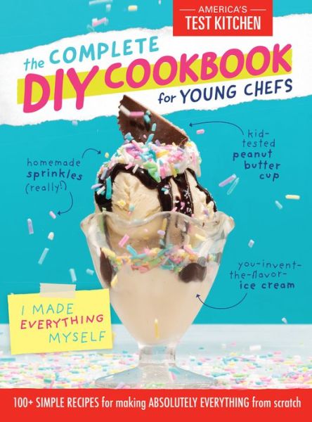 Cover for America's Test Kitchen · Complete DIY Cookbook for Young Chefs: 100+ Simple Recipes for Making Absolutely Everything from Scratch (Innbunden bok) (2020)