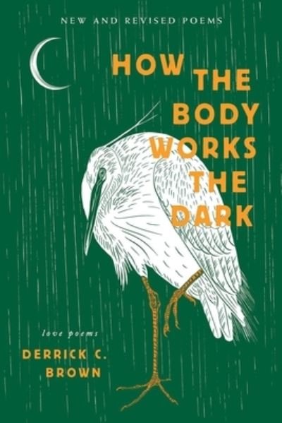 How The Body Works The Dark: New and Revised Love Poems - Derrick C Brown - Livros - Write Bloody Publishing - 9781949342246 - 1 de maio de 2020