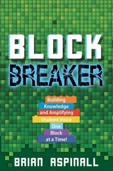 Cover for Brian Aspinall · Block Breaker: Building Knowledge and Amplifying Student Voice One Block at a Time! (Paperback Book) (2019)