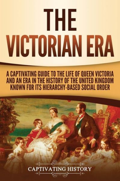 The Victorian Era - Captivating History - Books - CH Publications - 9781950922246 - June 23, 2019