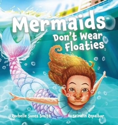 Cover for Rachelle Jones Smith · Mermaids Don't Wear Floaties (Hardcover Book) (2022)
