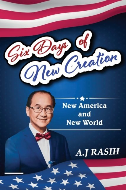 Cover for Rasih A.J Rasih · Six Days of New Creation: New America &amp; New World (Paperback Book) (2022)