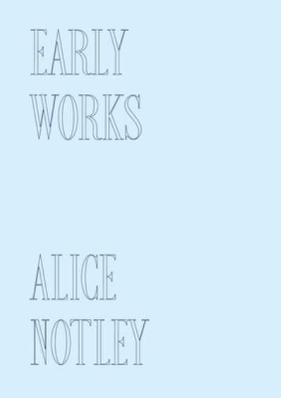 Cover for Alice Notley · Early Works (Inbunden Bok) (2023)