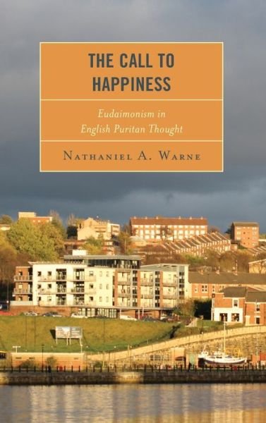 Cover for Nathaniel A. Warne · The Call to Happiness: Eudaimonism in English Puritan Thought (Hardcover Book) (2019)