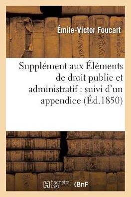 Cover for Émile-Victor Foucart · Supplement Aux Elements de Droit Public Et Administratif Suivi d'Un Appendice (Paperback Book) (2016)