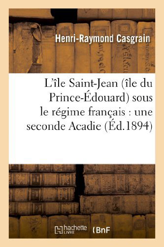 Cover for Casgrain-h-r · L Ile Saint-jean (Ile Du Prince-edouard) Sous Le Regime Francais: Une Seconde Acadie (Paperback Book) [French edition] (2013)