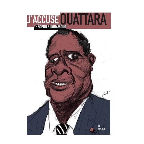 Cover for Theophile Kouamouo · J'accuse Ouattara: Pourquoi la place de cet homme est devant un juge (Paperback Book) [French edition] (2012)