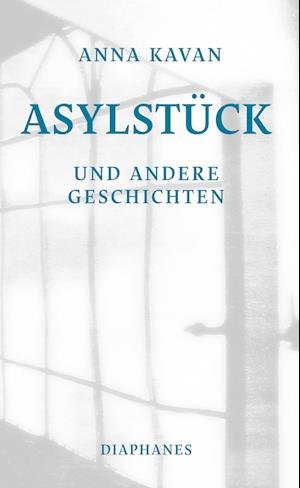 Asylstück und andere Geschichten - Anna Kavan - Boeken - Diaphanes - 9783035805246 - 20 augustus 2022