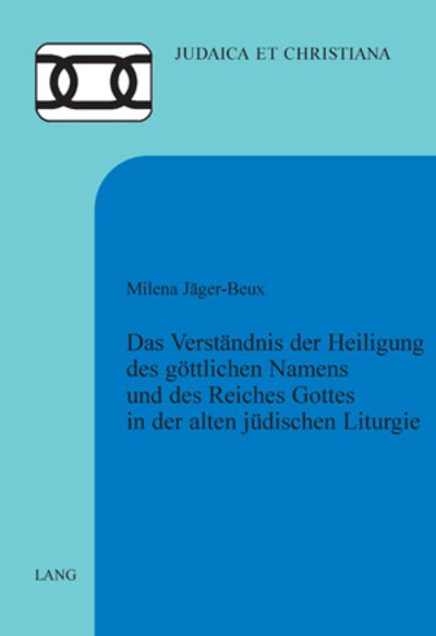 Cover for Milena Jager-Beux · Das Verstaendnis Der Heiligung Des Goettlichen Namens Und Des Reiches Gottes in Der Alten Juedischen Liturgie - Judaica Et Christiana (Paperback Book) (2009)