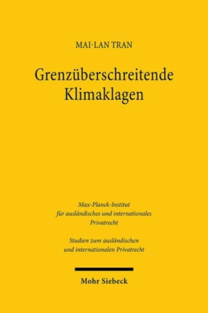 Cover for Mai-Lan Tran · Grenzuberschreitende Klimaklagen: Klimaschutz zwischen privatrechtlicher Haftung und offentlich-rechtlicher Befugnis - Studien zum auslandischen und internationalen Privatrecht (Paperback Book) (2024)