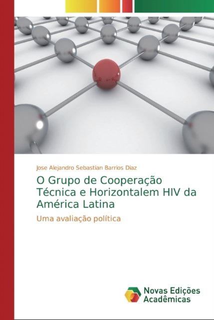 Cover for Jose Alejandro Sebastian Barrios Diaz · O Grupo de Cooperacao Tecnica e Horizontalem HIV da America Latina (Paperback Book) (2019)
