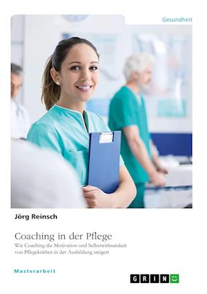 Cover for Jörg Reinsch · Coaching in der Pflege. Wie Coaching die Motivation und Selbstwirksamkeit von Pflegekräften in der Ausbildung steigert (Paperback Book) (2022)