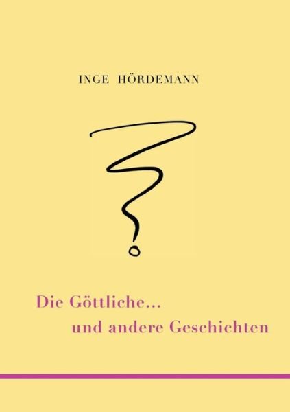 Cover for Inge Hoerdemann · Die Goettliche ... und andere Geschichten (Paperback Bog) (2021)