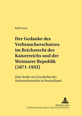 Cover for Rolf Geyer · Der Gedanke Des Verbraucherschutzes Im Reichsrecht Des Kaiserreichs Und Der Weimarer Republik (1871-1933): Eine Studie Zur Geschichte Des Verbraucherrechts in Deutschland - Rechtshistorische Reihe (Paperback Book) [German edition] (2001)