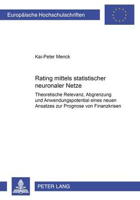 Cover for Kai-Peter Menck · Rating Mittels Statistischer Neuronaler Netze: Theoretische Relevanz, Abgrenzung Und Anwendungspotential Eines Neuen Ansatzes Zur Prognose Von Finanzkrisen - Europaeische Hochschulschriften / European University Studie (Paperback Book) (2001)