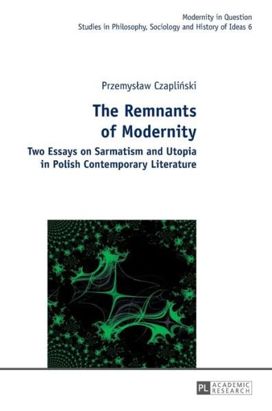 Cover for Przemyslaw Czaplinski · The Remnants of Modernity: Two Essays on Sarmatism and Utopia in Polish Contemporary Literature - Modernity in Question (Hardcover Book) [New edition] (2014)