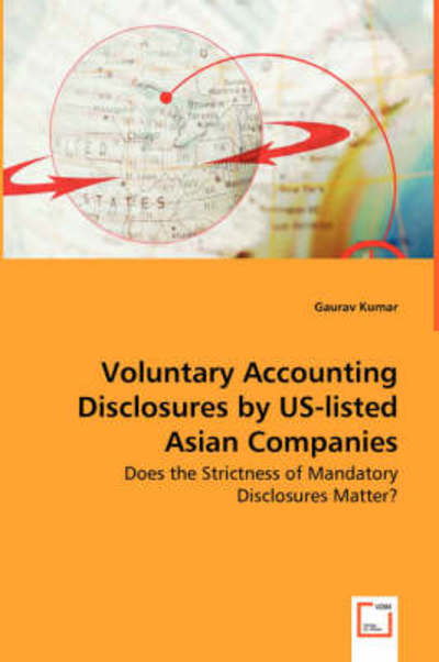 Voluntary Accounting Disclosures by Us-listed Asian Companies - Does the Strictness of Mandatory Disclosures Matter? - Gaurav Kumar - Bücher - VDM Verlag Dr. Mueller e.K. - 9783639045246 - 26. Juni 2008