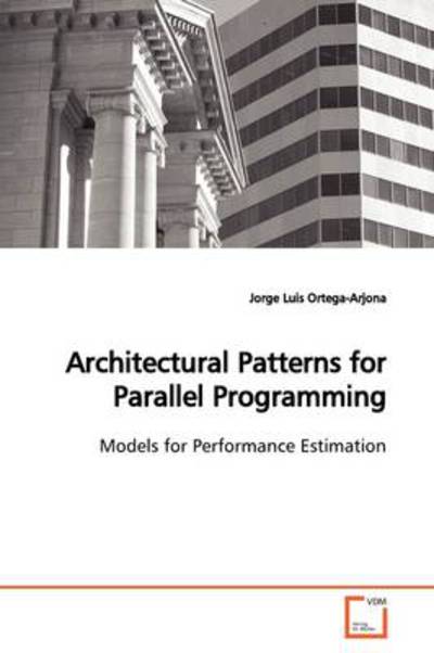 Cover for Jorge Luis Ortega-arjona · Architectural Patterns for Parallel Programming: Models for Performance Estimation (Paperback Book) (2009)