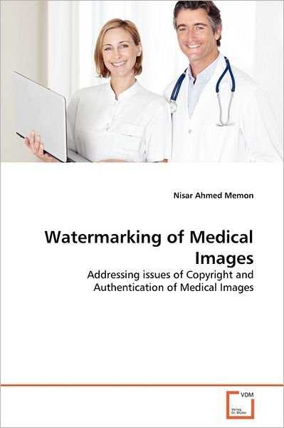 Cover for Nisar Ahmed Memon · Watermarking of Medical Images: Addressing Issues of Copyright and Authentication of Medical Images (Taschenbuch) (2011)