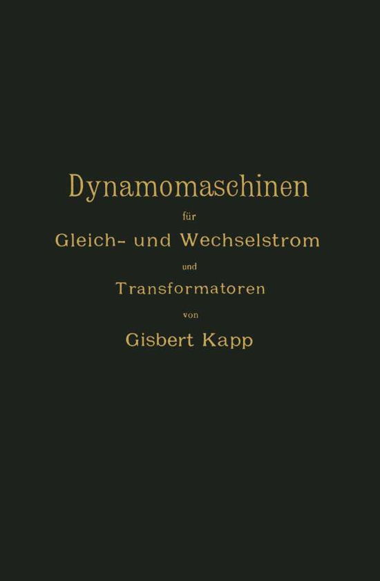 Cover for Gisbert Kapp · Dynamomaschinen Fur Gleich- Und Wechselstrom Und Transformatoren (Paperback Book) [Softcover Reprint of the Original 1st 1894 edition] (1901)