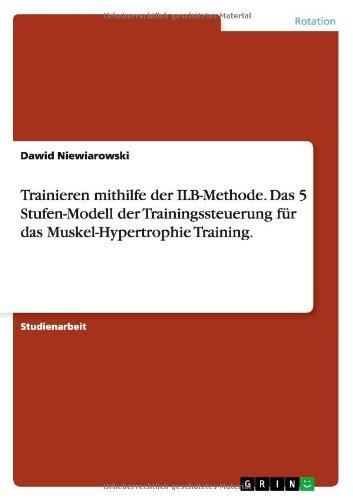 Cover for Dawid Niewiarowski · Trainieren Mithilfe Der Ilb-methode. Das 5 Stufen-modell Der Trainingssteuerung Für Das Muskel-hypertrophie Training. (Paperback Bog) [German edition] (2013)