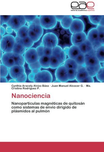 Cover for Ma. Cristina Rodríguez P. · Nanociencia: Nanopartículas Magnéticas De Quitosán Como Sistemas De Envío Dirigido De Plásmidos Al Pulmón (Paperback Book) [Spanish edition] (2014)