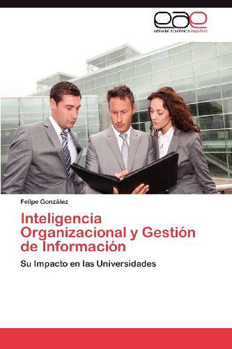 Cover for Felipe González · Inteligencia Organizacional Y Gestión De Información: Su Impacto en Las Universidades (Paperback Book) [Spanish edition] (2012)