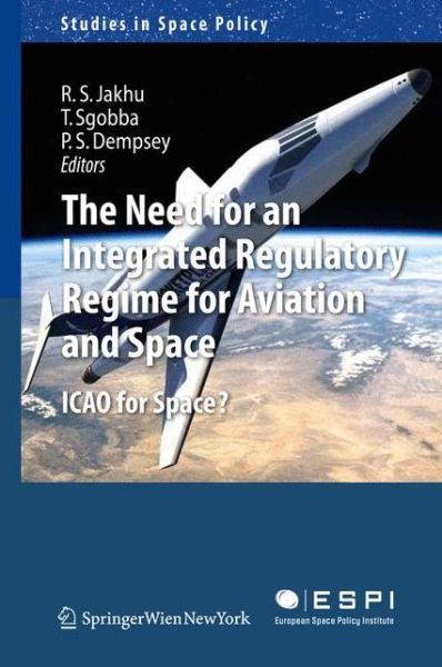 Cover for Ram S Jakhu · The Need for an Integrated Regulatory Regime for Aviation and Space: ICAO for Space? - Studies in Space Policy (Paperback Book) [2012 edition] (2013)