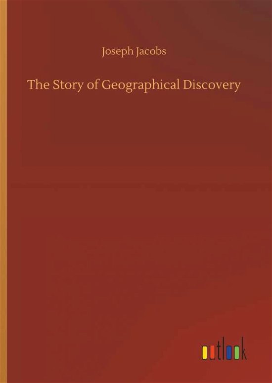 The Story of Geographical Discov - Jacobs - Books -  - 9783732696246 - May 23, 2018