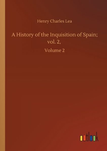 Cover for Henry Charles Lea · A History of the Inquisition of Spain; vol. 2,: Volume 2 (Pocketbok) (2020)