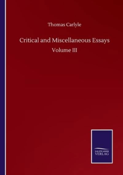 Critical and Miscellaneous Essays: Volume III - Thomas Carlyle - Books - Salzwasser-Verlag Gmbh - 9783752508246 - September 23, 2020