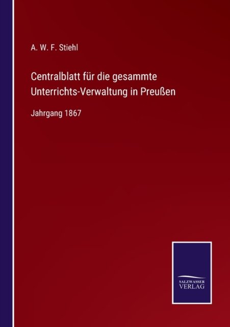Cover for A W F Stiehl · Centralblatt fur die gesammte Unterrichts-Verwaltung in Preussen (Pocketbok) (2021)