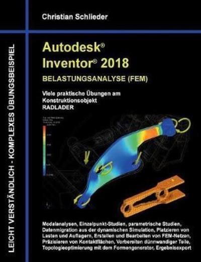 Cover for Christian Schlieder · Autodesk Inventor 2018 - Belastungsanalyse (FEM): Viele praktische UEbungen am Konstruktionsobjekt Radlader (Paperback Book) (2018)