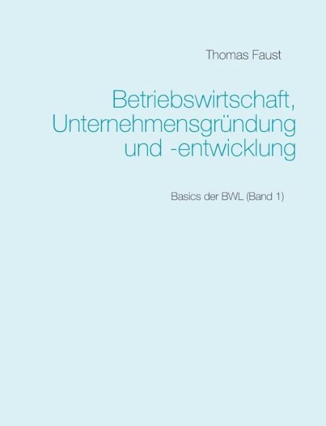 Betriebswirtschaft, Unternehmensg - Faust - Livros -  - 9783752850246 - 8 de abril de 2019