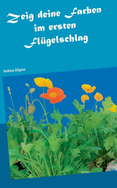 Cover for Andreas Elligsen · Zeig deine Farben im ersten Flugelschlag (Paperback Book) (2021)